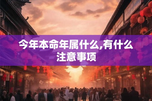 今年本命年属什么,有什么注意事项