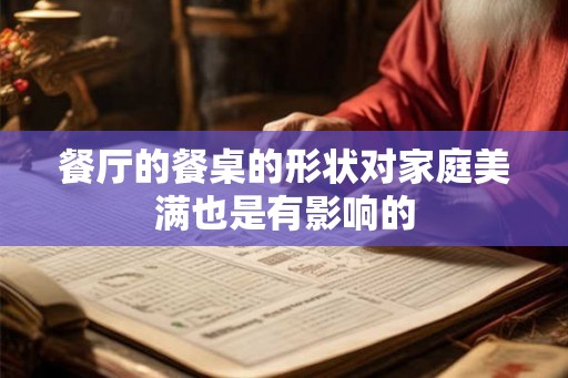 餐厅的餐桌的形状对家庭美满也是有影响的