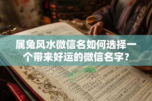 属兔风水微信名如何选择一个带来好运的微信名字？