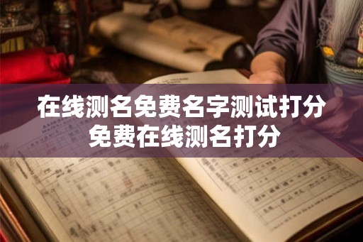 在线测名免费名字测试打分 免费在线测名打分