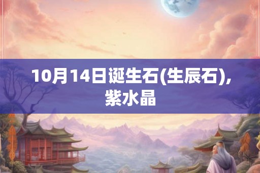 10月14日诞生石(生辰石),紫水晶