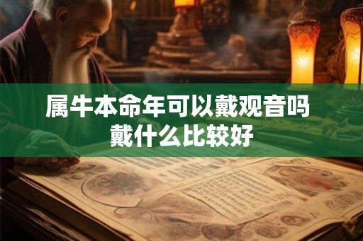 属牛本命年可以戴观音吗 戴什么比较好