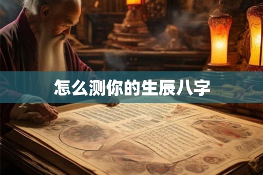 怎么测你的生辰八字