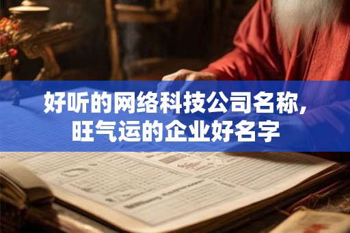 好听的网络科技公司名称,旺气运的企业好名字