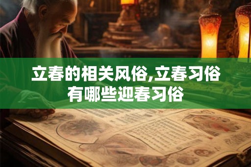 立春的相关风俗,立春习俗有哪些迎春习俗