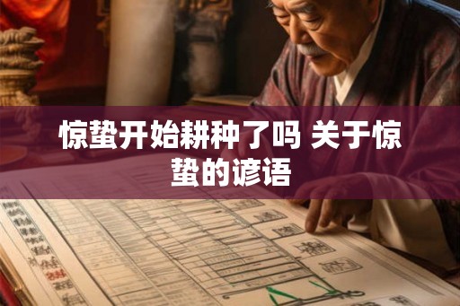 惊蛰开始耕种了吗 关于惊蛰的谚语