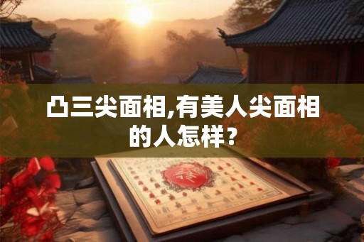 凸三尖面相,有美人尖面相的人怎样？