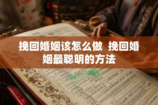 挽回婚姻该怎么做  挽回婚姻最聪明的方法