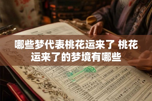 哪些梦代表桃花运来了 桃花运来了的梦境有哪些