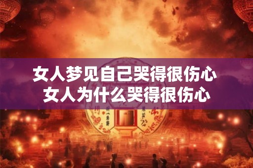 女人梦见自己哭得很伤心 女人为什么哭得很伤心