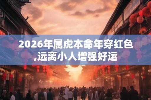 2026年属虎本命年穿红色,远离小人增强好运