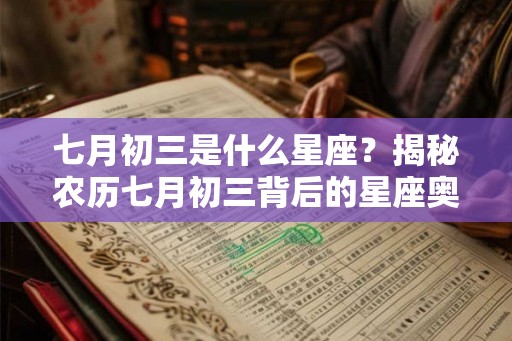 七月初三是什么星座？揭秘农历七月初三背后的星座奥秘