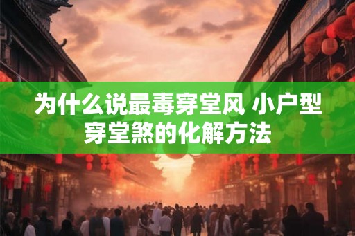 为什么说最毒穿堂风 小户型穿堂煞的化解方法