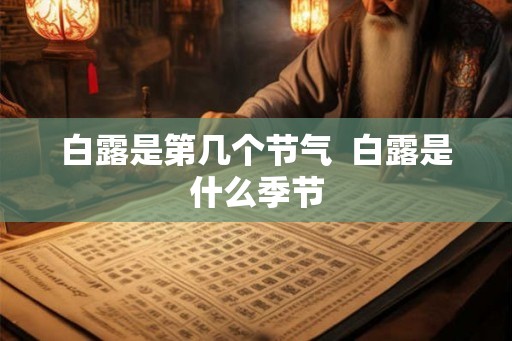 白露是第几个节气 白露是什么季节 白露是第几个节气 白露是什么季节