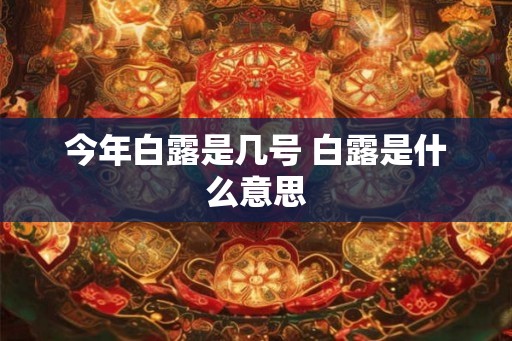 今年白露是几号 白露是什么意思