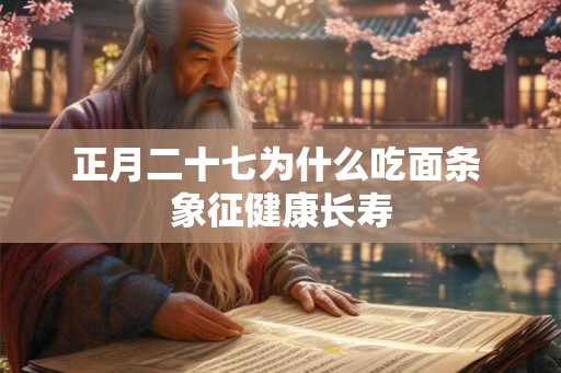 正月二十七为什么吃面条 象征健康长寿