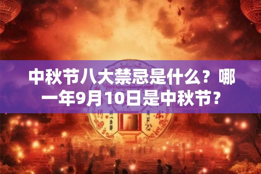 中秋节八大禁忌是什么？哪一年9月10日是中秋节？