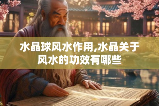 水晶球风水作用,水晶关于风水的功效有哪些