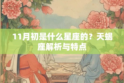 11月初是什么星座的？天蝎座解析与特点