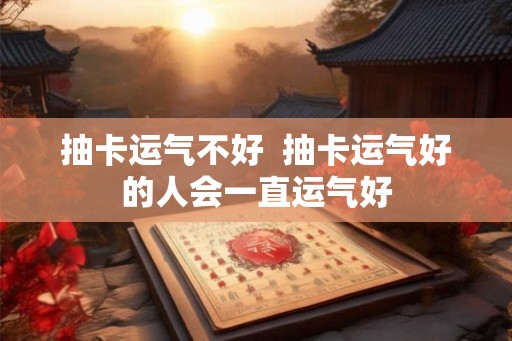 抽卡运气不好  抽卡运气好的人会一直运气好