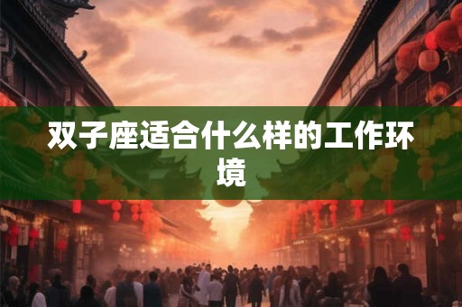 双子座适合什么样的工作环境