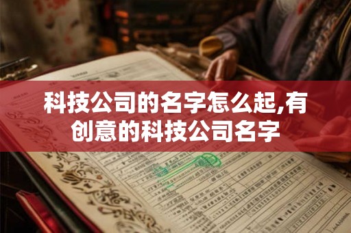 科技公司的名字怎么起,有创意的科技公司名字