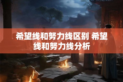 希望线和努力线区别 希望线和努力线分析
