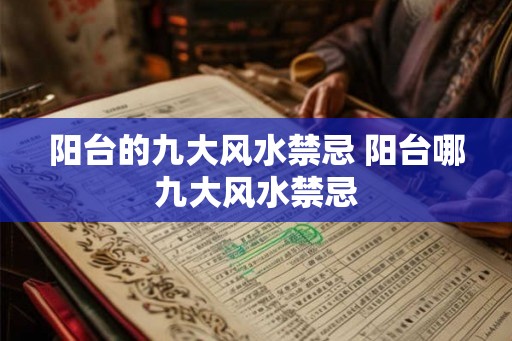 阳台的九大风水禁忌 阳台哪九大风水禁忌
