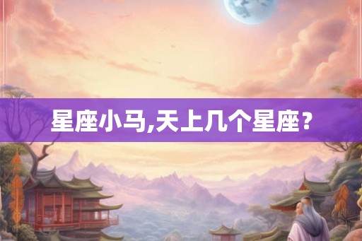 星座小马,天上几个星座？