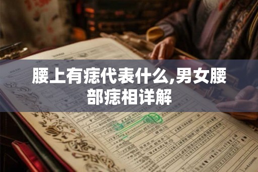 腰上有痣代表什么,男女腰部痣相详解