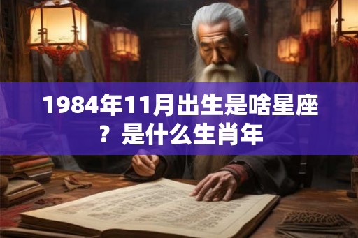 1984年11月出生是啥星座？是什么生肖年