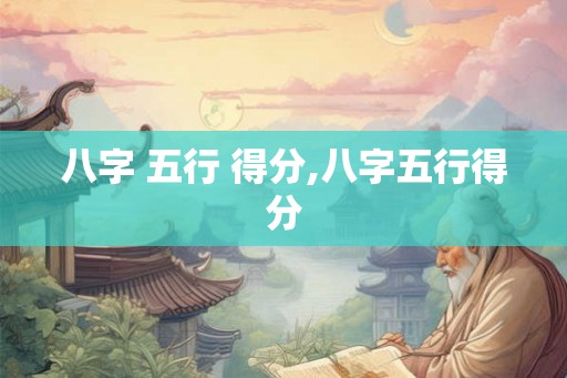 八字 五行 得分,八字五行得分