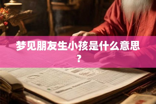 梦见朋友生小孩是什么意思？