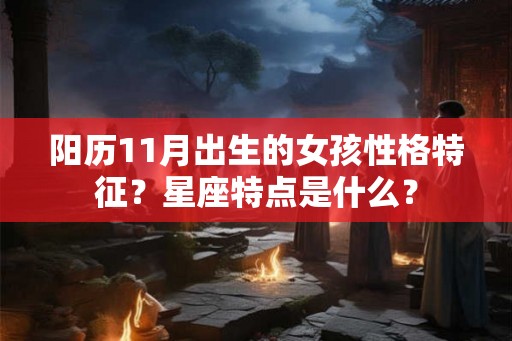 阳历11月出生的女孩性格特征？星座特点是什么？