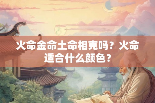 火命金命土命相克吗？火命适合什么颜色？