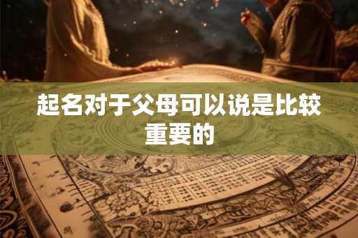 起名对于父母可以说是比较重要的