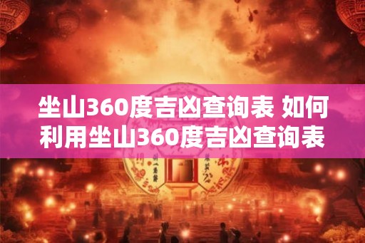 坐山360度吉凶查询表 如何利用坐山360度吉凶查询表预知命运
