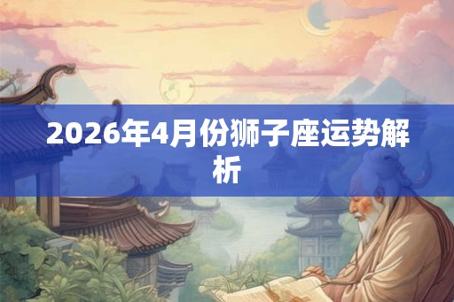 2026年4月份狮子座运势解析