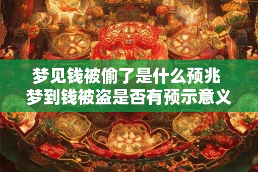 梦见钱被偷了是什么预兆 梦到钱被盗是否有预示意义