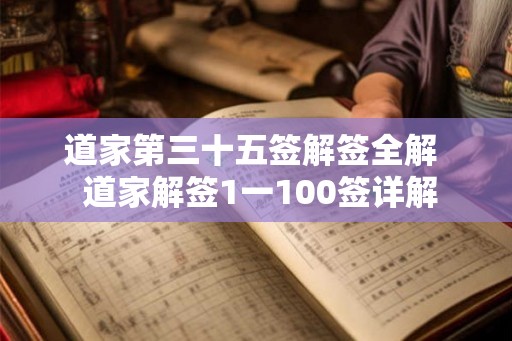 道家第三十五签解签全解  道家解签1一100签详解