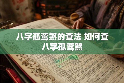 八字孤鸾煞的查法 如何查八字孤鸾煞