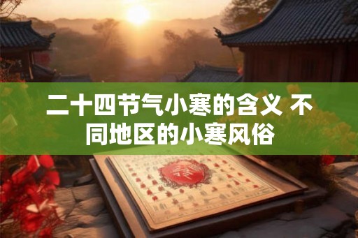 二十四节气小寒的含义 不同地区的小寒风俗