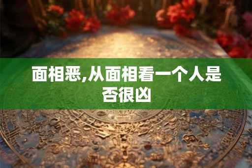 面相恶,从面相看一个人是否很凶