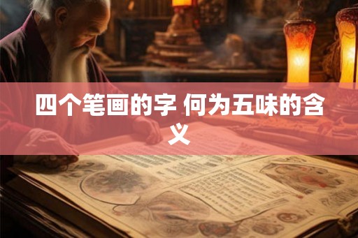 四个笔画的字 何为五味的含义