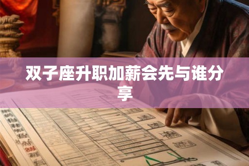 双子座升职加薪会先与谁分享