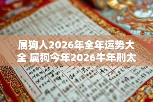 属狗人2026年全年运势大全 属狗今年2026牛年刑太岁命运如何