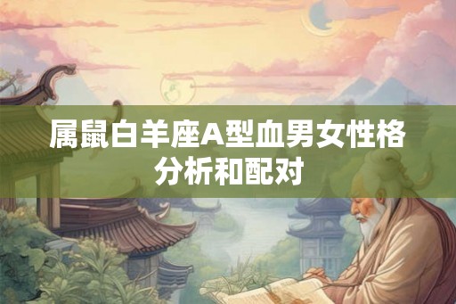 属鼠白羊座A型血男女性格分析和配对