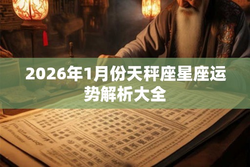 2026年1月份天秤座星座运势解析大全