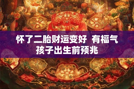 怀了二胎财运变好  有福气孩子出生前预兆