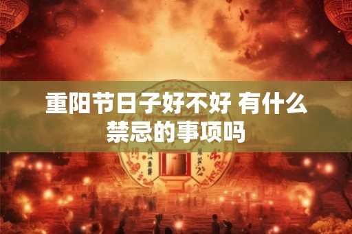 重阳节日子好不好 有什么禁忌的事项吗